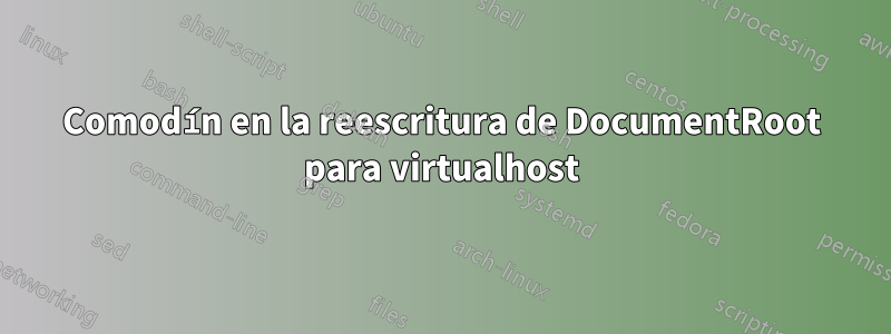 Comodín en la reescritura de DocumentRoot para virtualhost