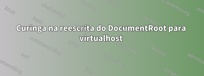 Curinga na reescrita do DocumentRoot para virtualhost