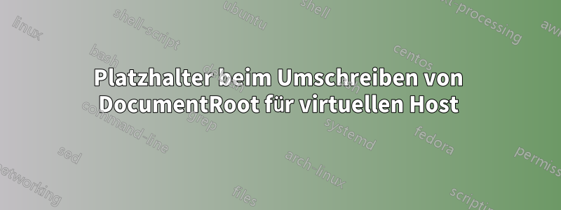 Platzhalter beim Umschreiben von DocumentRoot für virtuellen Host