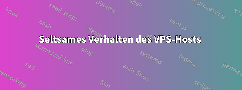 Seltsames Verhalten des VPS-Hosts