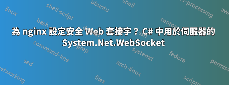 為 nginx 設定安全 Web 套接字？ C# 中用於伺服器的 System.Net.WebSocket