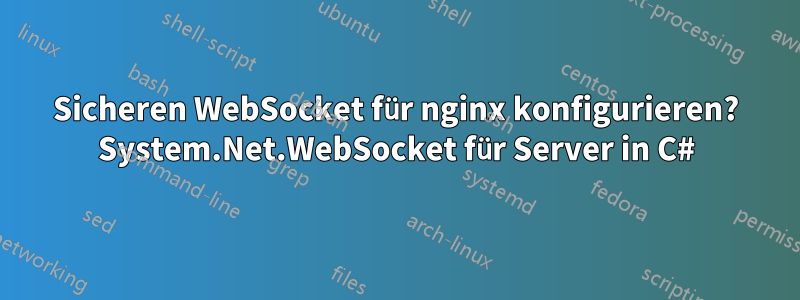 Sicheren WebSocket für nginx konfigurieren? System.Net.WebSocket für Server in C#