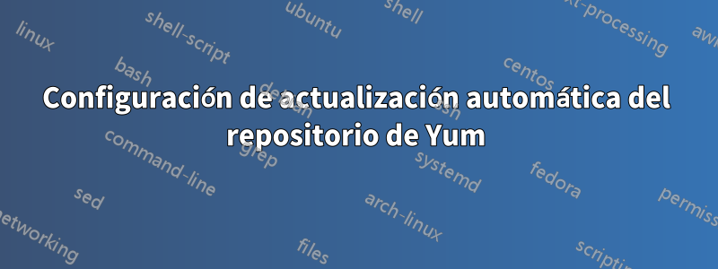 Configuración de actualización automática del repositorio de Yum