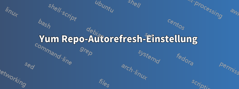 Yum Repo-Autorefresh-Einstellung