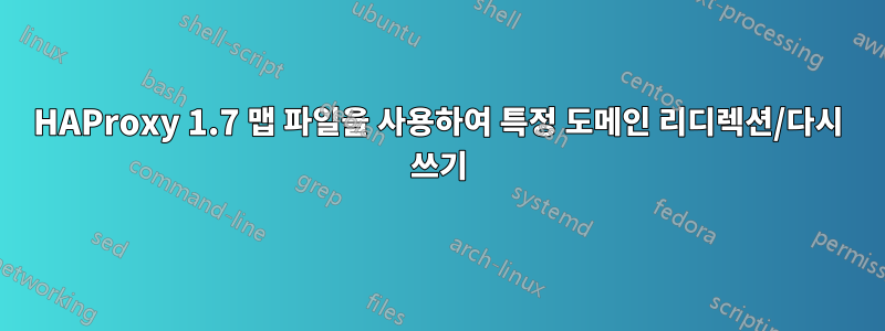 HAProxy 1.7 맵 파일을 사용하여 특정 도메인 리디렉션/다시 쓰기