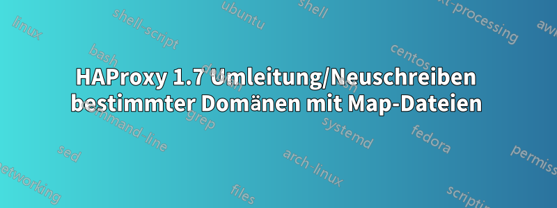 HAProxy 1.7 Umleitung/Neuschreiben bestimmter Domänen mit Map-Dateien