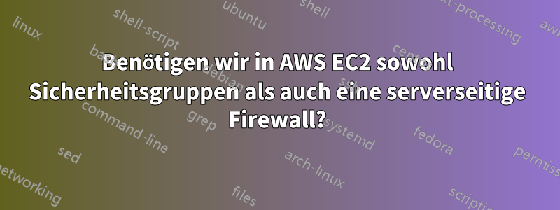 Benötigen wir in AWS EC2 sowohl Sicherheitsgruppen als auch eine serverseitige Firewall?