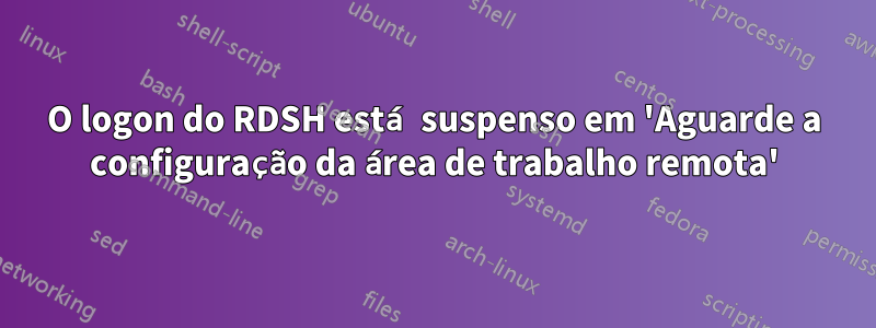 O logon do RDSH está suspenso em 'Aguarde a configuração da área de trabalho remota'