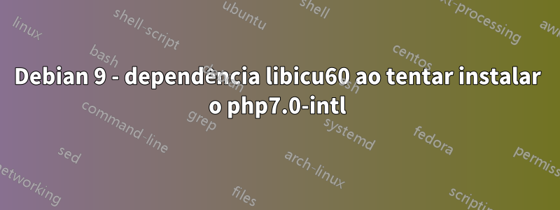 Debian 9 - dependência libicu60 ao tentar instalar o php7.0-intl