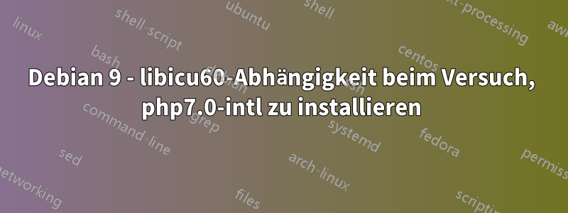 Debian 9 - libicu60-Abhängigkeit beim Versuch, php7.0-intl zu installieren