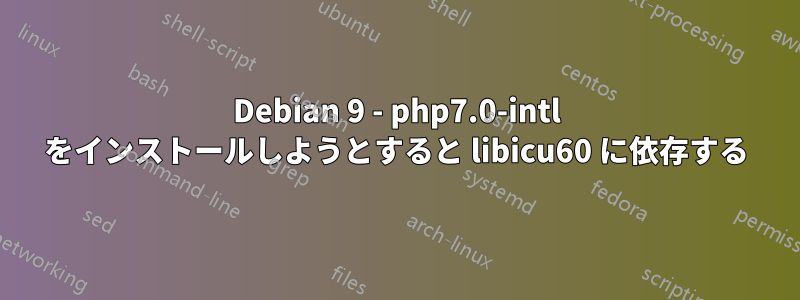 Debian 9 - php7.0-intl をインストールしようとすると libicu60 に依存する