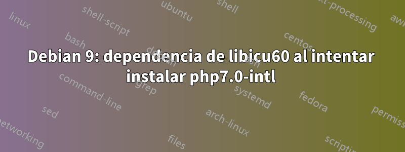 Debian 9: dependencia de libicu60 al intentar instalar php7.0-intl