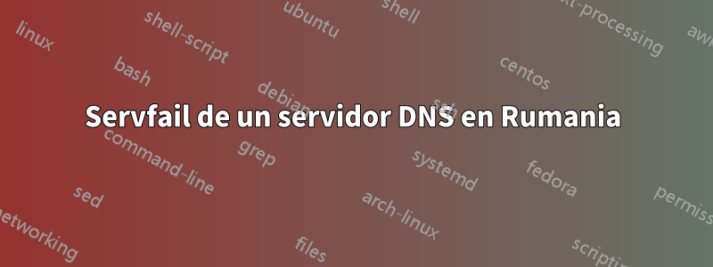 Servfail de un servidor DNS en Rumania