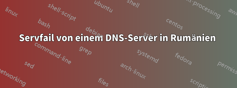 Servfail von einem DNS-Server in Rumänien