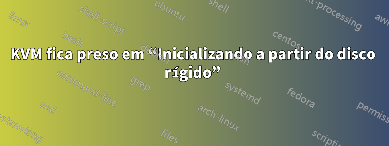 KVM fica preso em “Inicializando a partir do disco rígido”