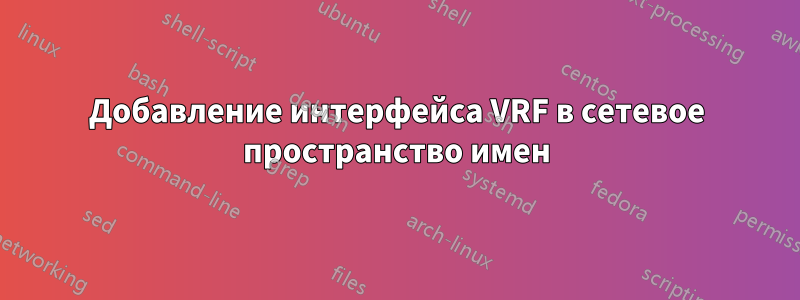 Добавление интерфейса VRF в сетевое пространство имен