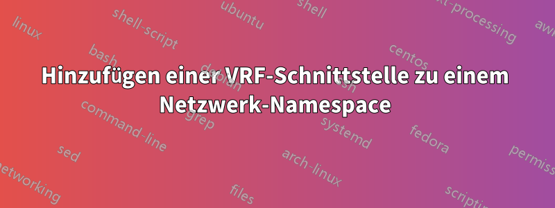 Hinzufügen einer VRF-Schnittstelle zu einem Netzwerk-Namespace