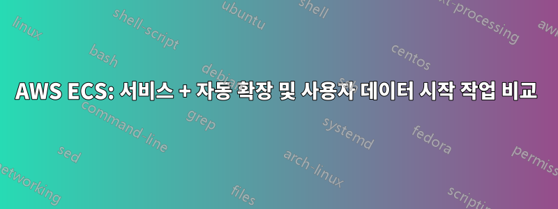 AWS ECS: 서비스 + 자동 확장 및 사용자 데이터 시작 작업 비교