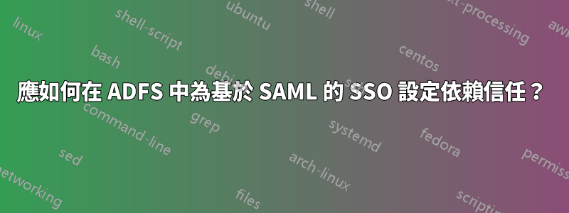 應如何在 ADFS 中為基於 SAML 的 SSO 設定依賴信任？