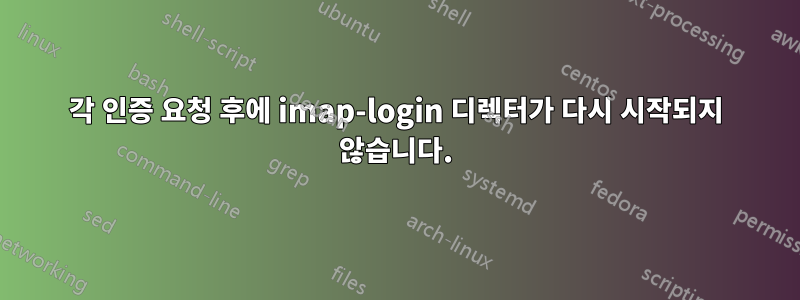 각 인증 요청 후에 imap-login 디렉터가 다시 시작되지 않습니다.