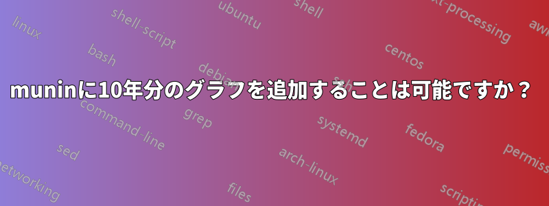 muninに10年分のグラフを追加することは可能ですか？