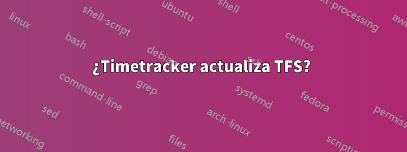 ¿Timetracker actualiza TFS?