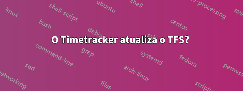 O Timetracker atualiza o TFS?