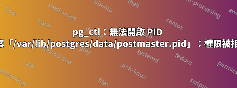 pg_ctl：無法開啟 PID 檔案「/var/lib/postgres/data/postmaster.pid」：權限被拒絕