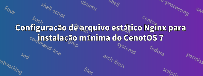 Configuração de arquivo estático Nginx para instalação mínima do CenotOS 7