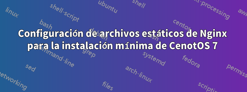 Configuración de archivos estáticos de Nginx para la instalación mínima de CenotOS 7