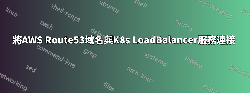 將AWS Route53域名與K8s LoadBalancer服務連接