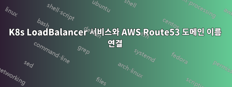 K8s LoadBalancer 서비스와 AWS Route53 도메인 이름 연결