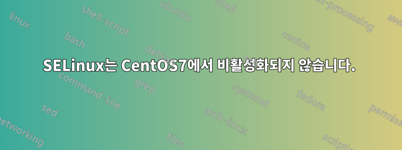 SELinux는 CentOS7에서 비활성화되지 않습니다.