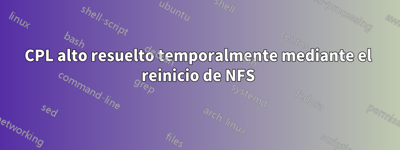 CPL alto resuelto temporalmente mediante el reinicio de NFS