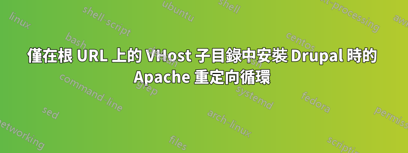 僅在根 URL 上的 VHost 子目錄中安裝 Drupal 時的 Apache 重定向循環