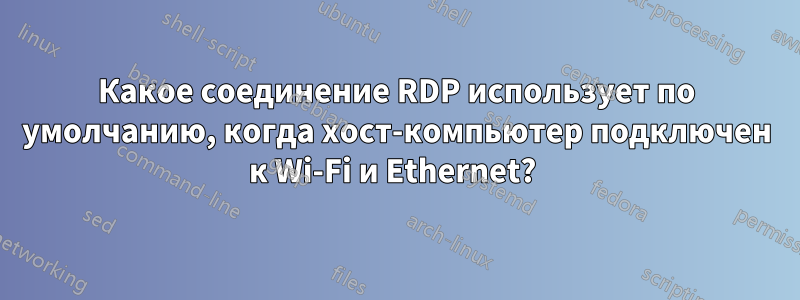 Какое соединение RDP использует по умолчанию, когда хост-компьютер подключен к Wi-Fi и Ethernet? 