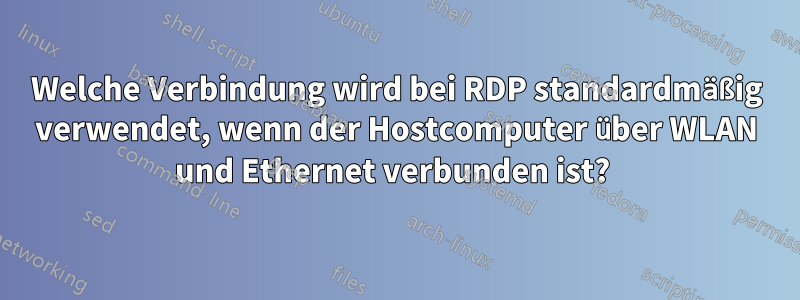 Welche Verbindung wird bei RDP standardmäßig verwendet, wenn der Hostcomputer über WLAN und Ethernet verbunden ist? 