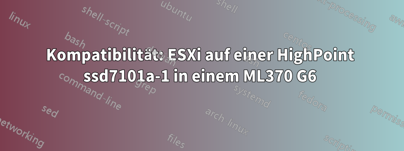 Kompatibilität: ESXi auf einer HighPoint ssd7101a-1 in einem ML370 G6