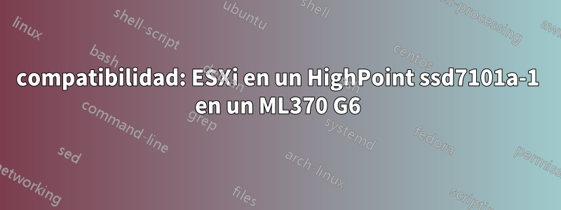 compatibilidad: ESXi en un HighPoint ssd7101a-1 en un ML370 G6