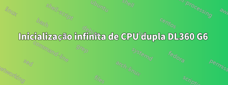 Inicialização infinita de CPU dupla DL360 G6