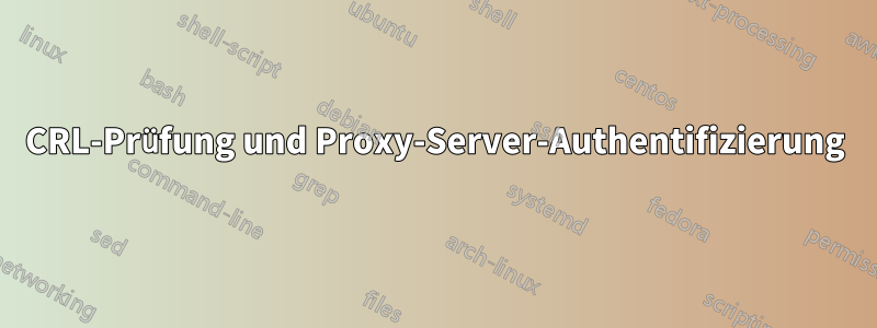 CRL-Prüfung und Proxy-Server-Authentifizierung