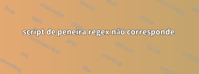 script de peneira regex não corresponde