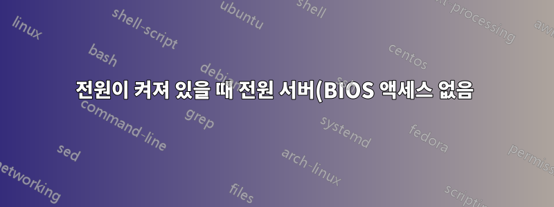 전원이 켜져 있을 때 전원 서버(BIOS 액세스 없음)