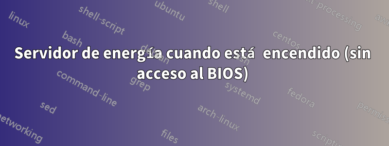 Servidor de energía cuando está encendido (sin acceso al BIOS)