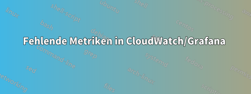 Fehlende Metriken in CloudWatch/Grafana