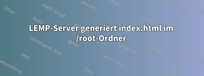 LEMP-Server generiert index.html im /root-Ordner