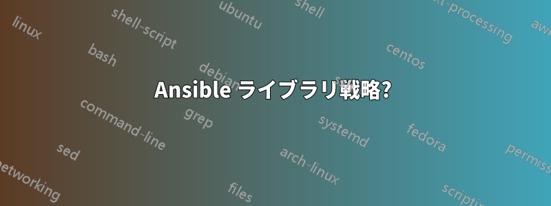 Ansible ライブラリ戦略?