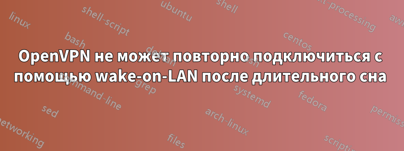 OpenVPN не может повторно подключиться с помощью wake-on-LAN после длительного сна