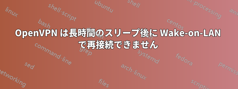 OpenVPN は長時間のスリープ後に Wake-on-LAN で再接続できません