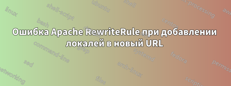 Ошибка Apache RewriteRule при добавлении локалей в новый URL